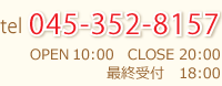 tel 045-352-8157 open10:00 close20:00 最終受付18:00
